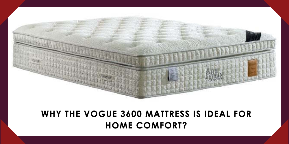 Why the Vogue 3600 Mattress is Ideal for Home Comfort? Mattress Mick's