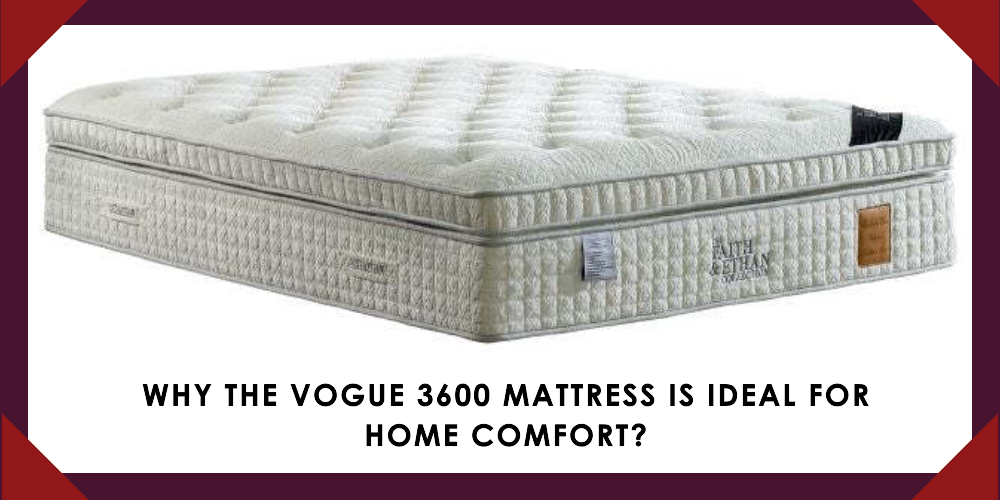 Why the Vogue 3600 Mattress is Ideal for Home Comfort?