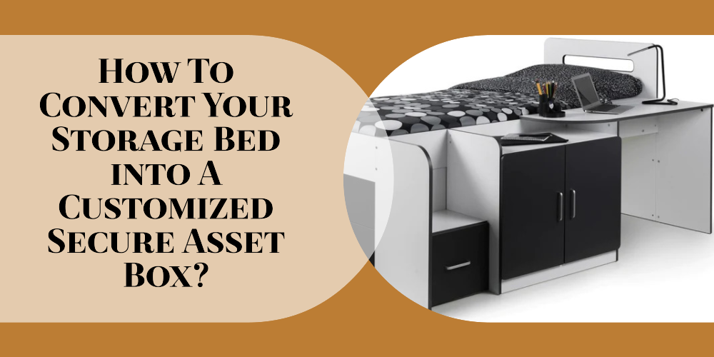 How To Convert Your Storage Bed into A Customized Secure Asset Box?